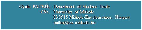 Szvegdoboz: Gyula PATK, CSc.	Department of Machine Tools
University of Miskolc
H-3515 Miskolc-Egyetemvros, Hungary
patko@uni-miskolc.hu

