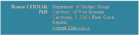 Szvegdoboz: Roman CERMAK, PhD.	Department of Machine Design
University of West Bohemia
Univerzitn 8, 30614 Plzen Czech Republic
rcermak@kks.zcu.cz

