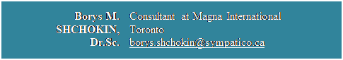 Szvegdoboz: Borys M. SHCHOKIN, Dr.Sc.	Consultant at Magna International Toronto
borys.shchokin@sympatico.ca

